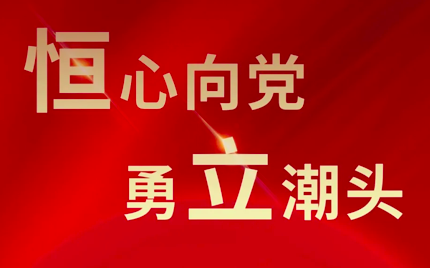 恒心向黨 勇立潮頭｜熱烈慶祝中國共產黨成立100周年