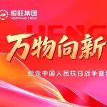万物向新，聚势而生｜恒旺集团纪念中国人民抗日战争暨世界反法西斯战争胜利80周年