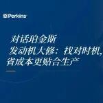 對話珀金斯|發動機大修：找對時機，省成本更貼合生產