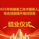 賦能服務(wù)鐵軍，鐵建重工2025年服務(wù)人員培養(yǎng)項(xiàng)目結(jié)業(yè)